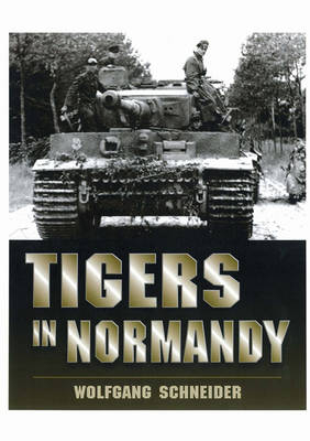 Tigers in Normandy - Wolfgang Schneider