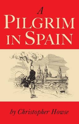 A Pilgrim in Spain - Christopher Howse