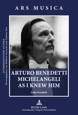 Arturo Benedetti Michelangeli as I Knew Him - Lidia Kozubek