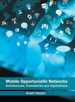 Mobile Opportunistic Networks: Architectures, Frameworks and Applications - 