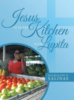 Jesus Is In The Kitchen With Lupita - Guadalupe D Salinas