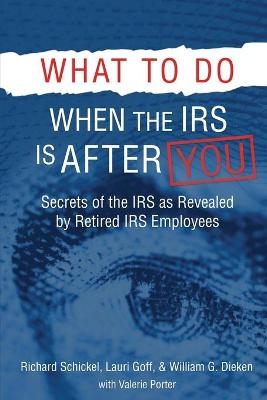 What to Do When the IRS is After You - Richard M Schickel, Lauri Goff, William G Dieken