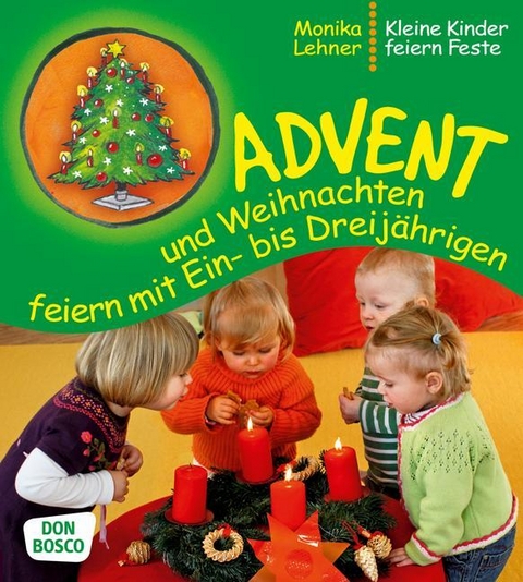 Advent und Weihnachten feiern mit Ein- bis Dreijährigen - Monika Lehner