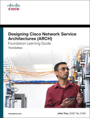 Designing Cisco Network Service Architectures (ARCH) Foundation Learning Guide - John Tiso