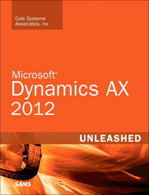 Microsoft Dynamics AX 2012 Unleashed - Inc. Cole Systems Associates   Ivan, David Weiner