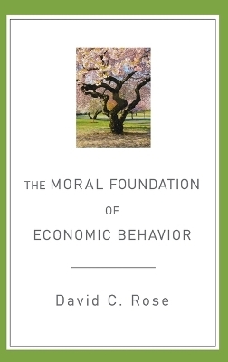 The Moral Foundation of Economic Behavior - David C. Rose