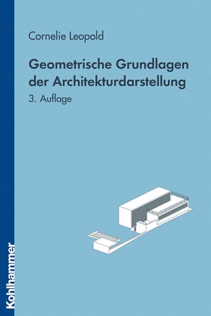 Geometrische Grundlagen der Architekturdarstellung - Cornelie Leopold