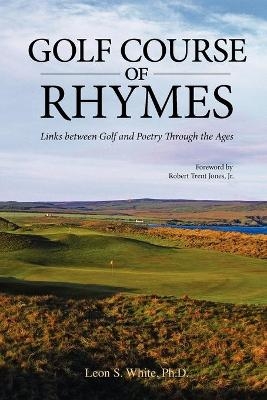 Golf Course of Rhymes - Links Between Golf and Poetry Through the Ages - Leon S White