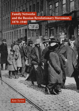 Family Networks and the Russian Revolutionary Movement, 1870–1940 - Katy Turton