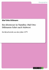 Ein Abenteuer in Namibia. Olaf Otto Dillmanns Fahrt nach Südwest - Olaf Otto Dillmann