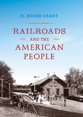 Railroads and the American People - H. Roger Grant