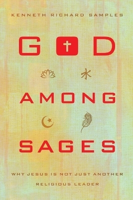 God among Sages – Why Jesus Is Not Just Another Religious Leader - Kenneth Richard Samples