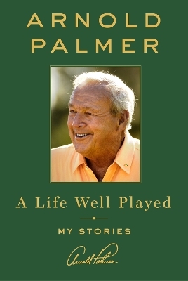 A Life Well Played - Arnold Palmer