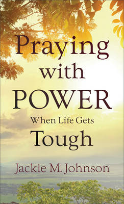 Praying with Power When Life Gets Tough - Jackie M. Johnson