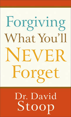 Forgiving What You`ll Never Forget - Dr. David Stoop