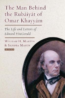 The Man Behind the Rubaiyat of Omar Khayyam - William H. Martin, Sandra Mason