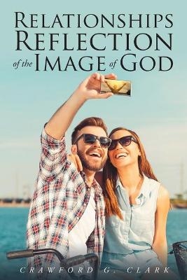 Relationships-Reflection of the Image of God - Crawford G Clark