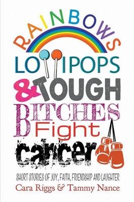 Rainbows, Lollipops, & Tough Bitches Fight Cancer - Cara Riggs, Tammy Nance