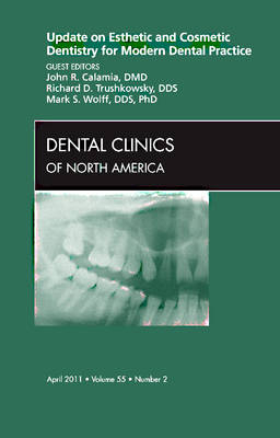 Update on Esthetic and Cosmetic Dentistry for Modern Dental Practice, An Issue of Dental Clinics - John R. Calamia, Mark S. Wolff, Richard Trushkowsky