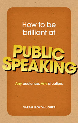 How to Be Brilliant at Public Speaking - Sarah Lloyd-Hughes