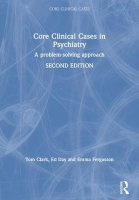 Core Clinical Cases in Psychiatry - Tom Clark, Ed Day, Emma Fergusson