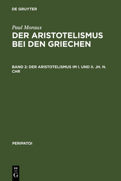 Paul Moraux: Der Aristotelismus bei den Griechen / Der Aristotelismus im I. und II. Jh. n.Chr - Paul Moraux