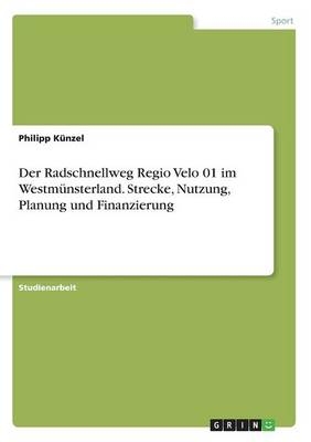 Der Radschnellweg Regio Velo 01 im WestmÃ¼nsterland. Strecke, Nutzung, Planung und Finanzierung - Philipp KÃ¼nzel