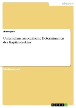 Unternehmensspezifische Determinanten der Kapitalstruktur -  Anonym