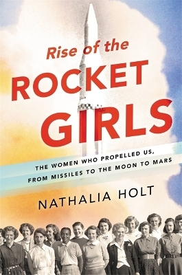 Rise of the Rocket Girls - Nathalia Holt