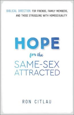 Hope for the Same–Sex Attracted – Biblical Direction for Friends, Family Members, and Those Struggling With Homosexuality - Ron Citlau