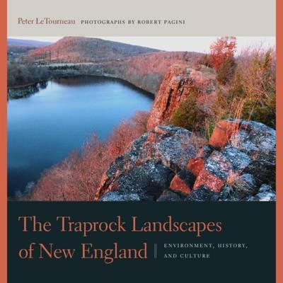 The Traprock Landscapes of New England - Peter M. LeTourneau, Robert Pagini