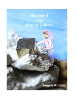 Steinland oder Was ist Glück? - Angela Kindler