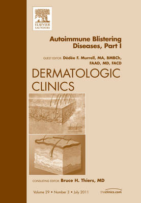 AutoImmune Blistering Disease Part I, An Issue of Dermatologic Clinics - Dédée F. Murrell