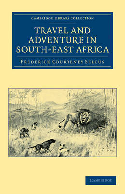 Travel and Adventure in South-East Africa - Frederick Courteney Selous