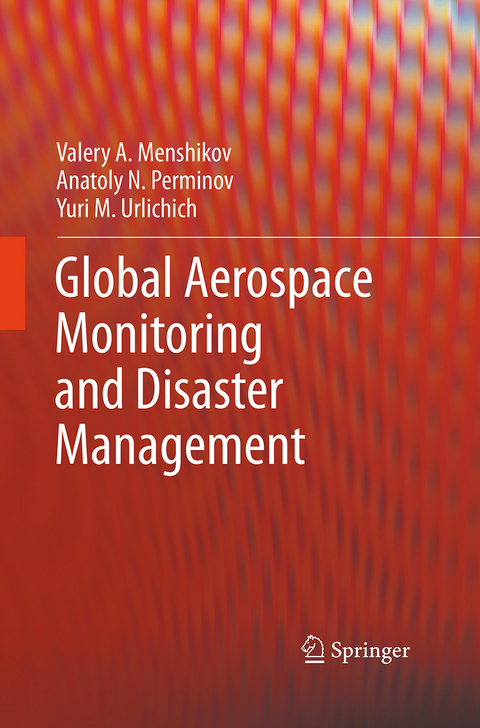 Global Aerospace Monitoring and Disaster Management - Valery A. Menshikov, Anatoly N. Perminov, Yuri M. Urlichich