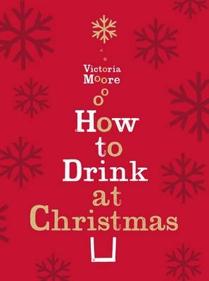 How to Drink at Christmas - Victoria Moore