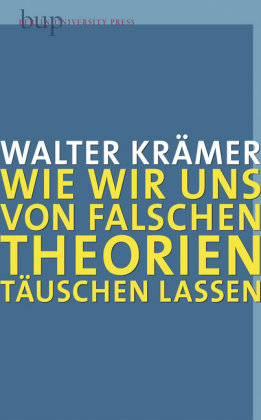 Wie wir uns von falschen Theorien täuschen lassen - Walter Krämer