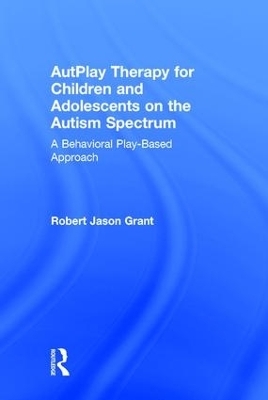 AutPlay Therapy for Children and Adolescents on the Autism Spectrum - Robert Jason Grant