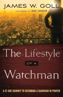 The Lifestyle of a Watchman – A 21–Day Journey to Becoming a Guardian in Prayer - James W. Goll, Beni Johnson