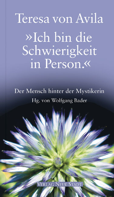 "Ich bin die Schwierigkeit in Person." -  Teresa von Avila