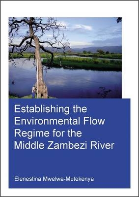 Establishing the Environmental Flow Regime for the Middle Zambezi River - Elenestina Mwelwa-Mutekenya