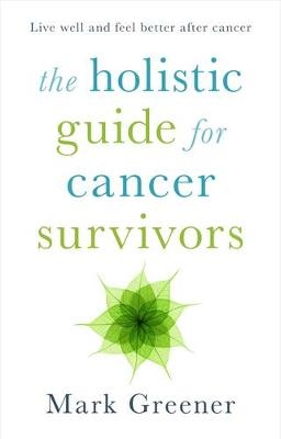 The Holistic Guide for Cancer Survivors - Mark Greener