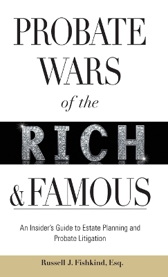 Probate Wars of the Rich and Famous - Russell J. Fishkind