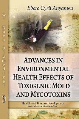 Advances in Environmental Health Effects of Toxigenic Mold & Mycotoxins - Ebere Cyril Anyanwu