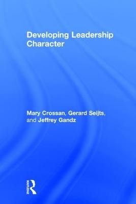 Developing Leadership Character - Mary Crossan, Gerard Seijts, Jeffrey Gandz