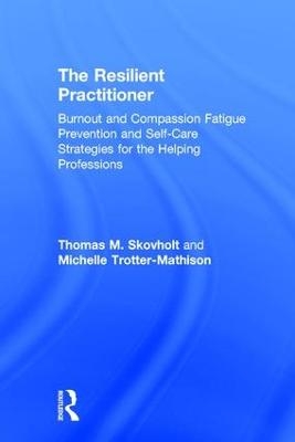 The Resilient Practitioner - Thomas M. Skovholt, Michelle Trotter-Mathison