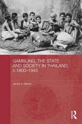 Gambling, the State and Society in Thailand, c.1800-1945 - James A. Warren