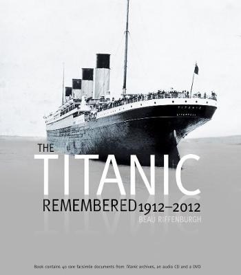 Titanic Remembered, 1912-2012 - Beau Riffenburgh