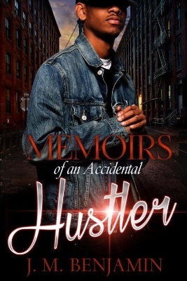 Memoirs of an Accidental Hustler - J.M. Benjamin