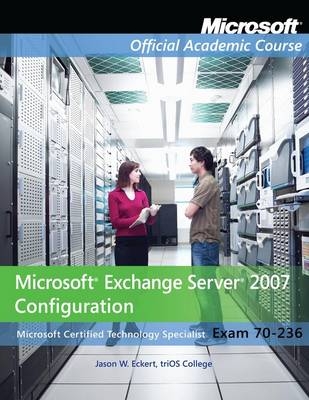 Exam 70–236 Microsoft Exchange Server 2007 Configuration -  Microsoft Official Academic Course